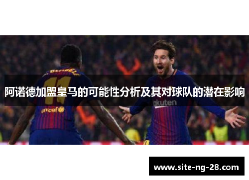 阿诺德加盟皇马的可能性分析及其对球队的潜在影响