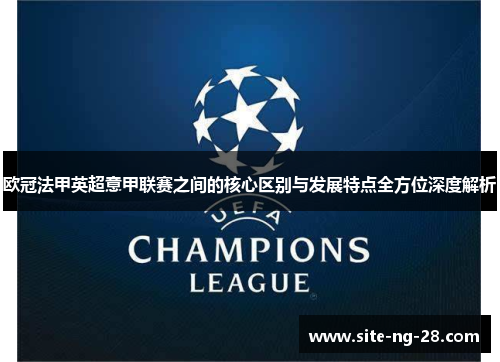 欧冠法甲英超意甲联赛之间的核心区别与发展特点全方位深度解析