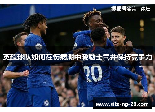 英超球队如何在伤病潮中激励士气并保持竞争力