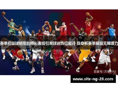 赛季初篮球明星的精彩表现引发球迷热切期待 投身新赛季展现无限潜力