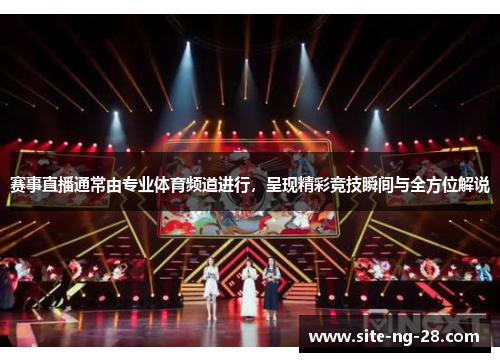 赛事直播通常由专业体育频道进行，呈现精彩竞技瞬间与全方位解说
