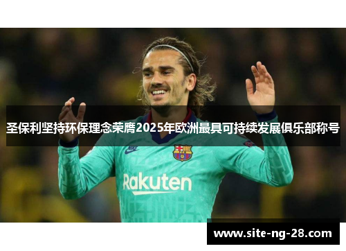 圣保利坚持环保理念荣膺2025年欧洲最具可持续发展俱乐部称号